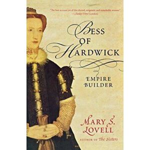 Bess of Hardwick: Empire Builder, Paperback - Mary S. Lovell imagine