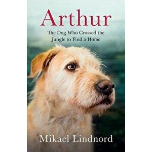Arthur: The Dog Who Crossed the Jungle to Find a Home, Hardcover - Mikael Lindnord imagine