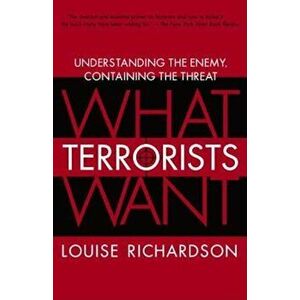 What Terrorists Want: Understanding the Enemy, Containing the Threat, Paperback - Louise Richardson imagine
