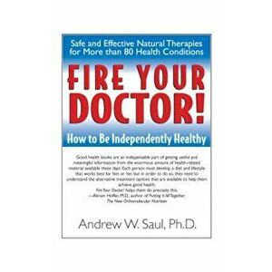 Fire Your Doctor!: How to Be Independently Healthy, Paperback - Andrew W. Saul imagine