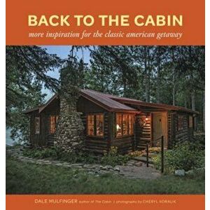 Back to the Cabin: More Inspiration for the Classic American Getaway, Hardcover - Dale Mulfinger imagine