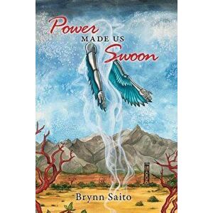 Power Made Us Swoon, Paperback - Brynn Saito imagine