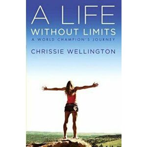 A Life Without Limits: A World Champion's Journey, Paperback - Chrissie Wellington imagine