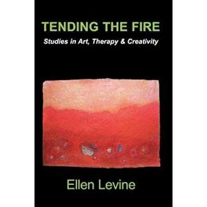 Tending the Fire: Studies in Art, Therapy & Creativity, Paperback - Ellen Levine imagine