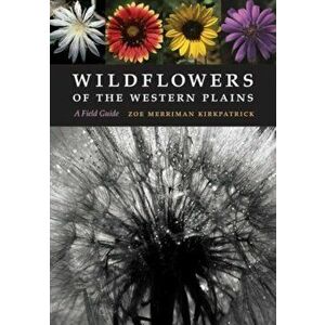 Wildflowers of the Western Plains: A Field Guide, Paperback - Zoe Merriman Kirkpatrick imagine