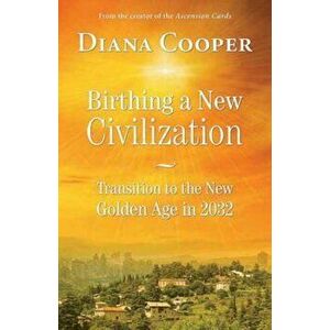 Birthing a New Civilization: Transition to the New Golden Age in 2032, Paperback - Diana Cooper imagine