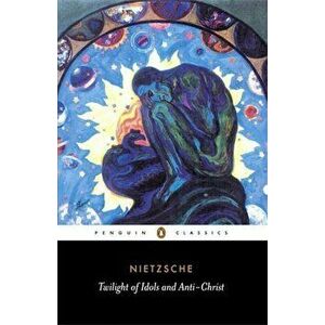 The Twilight of the Idols and the Anti-Christ: Or How to Philosophize with a Hammer, Paperback - Friedrich Nietzsche imagine