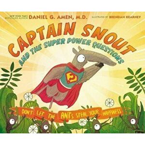 Captain Snout and the Super Power Questions: Don't Let the Ants Steal Your Happiness, Hardcover - Daniel Amen imagine