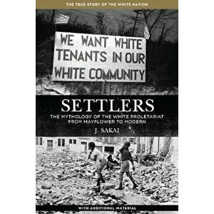 Settlers: The Mythology of the White Proletariat from Mayflower to Modern, Paperback - J. Sakai imagine