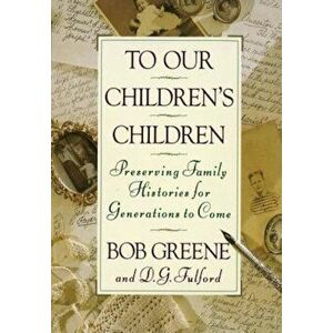To Our Children's Children: Preserving Family Histories for Generations to Come, Hardcover - Bob Greene imagine