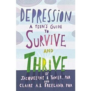 Depression: A Teen's Guide to Survive and Thrive, Paperback - Jacqueline B. Toner imagine