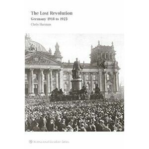 The Lost Revolution: Germany 1918 to 1923, Paperback - Chris Harman imagine