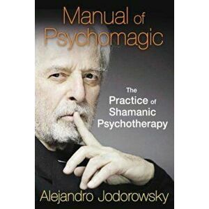 Manual of Psychomagic: The Practice of Shamanic Psychotherapy, Paperback - Alejandro Jodorowsky imagine