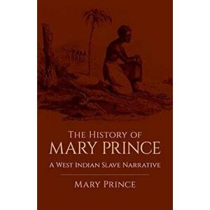 The History of Mary Prince: A West Indian Slave Narrative, Paperback - Mary Prince imagine