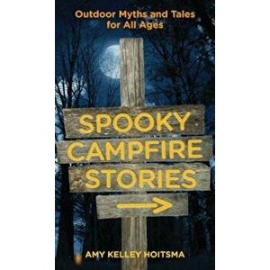 Spooky Campfire Stories: Outdoor Myths and Tales for All Ages, Paperback - Amy Kelley Hoitsma imagine