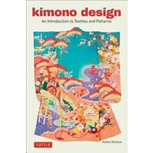 Kimono Design: An Introduction to Textiles and Patterns, Paperback - Keiko Nitanai imagine
