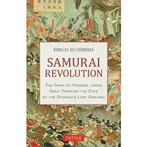 Samurai Revolution: The Dawn of Modern Japan Seen Through the Eyes of the Shogun's Last Samurai, Hardcover - Romulus Hillsborough imagine