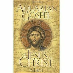 The Aquarian Gospel of Jesus the Christ: The Philosophic and Practical Basis of the Church Universal and World Religion of the Aquarian Age; Transcrib imagine