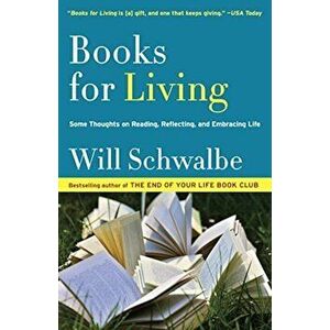 Books for Living: Some Thoughts on Reading, Reflecting, and Embracing Life, Paperback - Will Schwalbe imagine