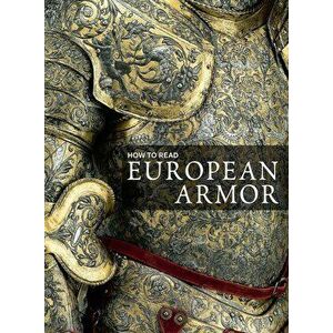 How to Read European Armor, Paperback - Metropolitan Museum of Art imagine