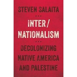 Inter/Nationalism: Decolonizing Native America and Palestine, Paperback - Steven Salaita imagine