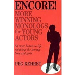 Encore!: More Winning Monologs for Young Actors: 63 More Honest-To-Life Monologs for Teenage Boys and Girls, Paperback - Peg Kehret imagine