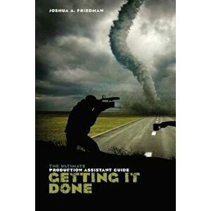 Getting It Done: The Ultimate Production Assistant Guide, Paperback - Joshua A. Friedman imagine