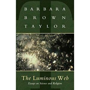Luminous Web: Essays on Science and Religion, Paperback - Barbara Brown Taylor imagine