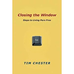 Closing the Window: Steps to Living Porn Free, Paperback - Tim Chester imagine