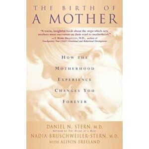 Birth of a Mother: How the Motherhood Experience Changes You Forever, Paperback - Daniel N. Stern imagine