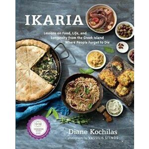 Ikaria: Lessons on Food, Life, and Longevity from the Greek Island Where People Forget to Die, Hardcover - Diane Kochilas imagine