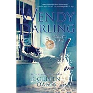 Wendy Darling: Volume 1: Stars, Paperback - Colleen Oakes imagine