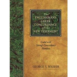The Englishman's Greek Concordance of the New Testament: Coded with Strong's Concordance Numbers, Hardcover - George V. Wigram imagine