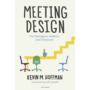Meeting Design: For Managers, Makers, and Everyone, Paperback - Kevin M. Hoffman imagine