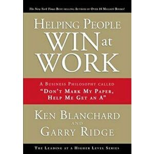 Helping People Win at Work: A Business Philosophy Called 'Don't Mark My Paper, Help Me Get an A', Hardcover - Ken Blanchard imagine