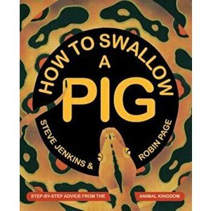 How to Swallow a Pig: Step-By-Step Advice from the Animal Kingdom, Hardcover - Steve Jenkins imagine