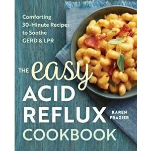The Easy Acid Reflux Cookbook: Comforting 30-Minute Recipes to Soothe Gerd & Lpr, Paperback - Karen Frazier imagine