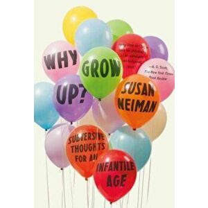Why Grow Up': Subversive Thoughts for an Infantile Age, Paperback - Susan Neiman imagine