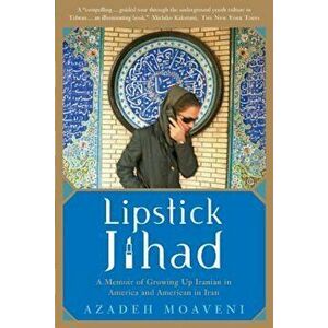Lipstick Jihad: A Memoir of Growing Up Iranian in America and American in Iran, Paperback - Azadeh Moaveni imagine