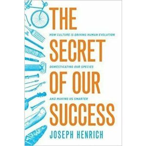 The Secret of Our Success: How Culture Is Driving Human Evolution, Domesticating Our Species, and Making Us Smarter, Paperback - Joseph Henrich imagine