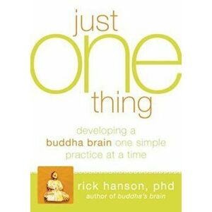 The Just One Thing: Effective Strategies to Get You Where You Need to Go, Paperback - Rick Hanson imagine