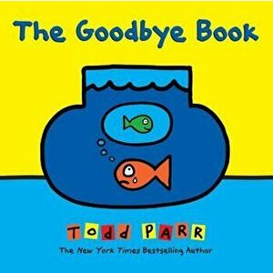 The Goodbye Book, Hardcover - Todd Parr imagine