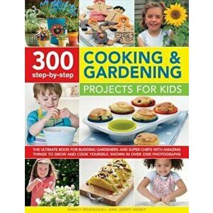 300 Step-By-Step Cooking & Gardening Projects for Kids: The Ultimate Book for Budding Gardeners and Super Chefs, with Amazing Things to Grow and Cook, imagine