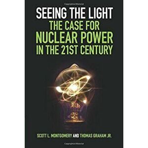 Seeing the Light: The Case for Nuclear Power in the 21st Century, Paperback - Scott L. Montgomery imagine