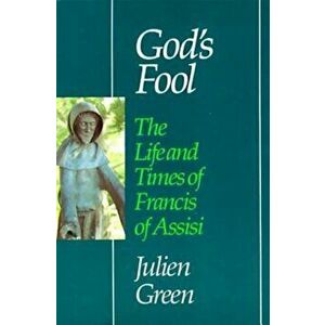 God's Fool: The Life of Francis of Assisi, Paperback - Julien Green imagine