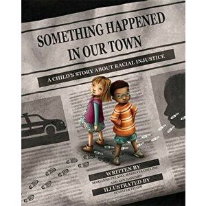Something Happened in Our Town: A Child's Story about Racial Injustice, Hardcover - Marianne Celano imagine