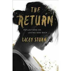 The Return: Reflections on Loving God Back, Paperback - Lacey Sturm imagine