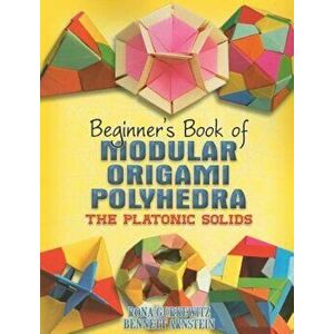 Beginner's Book of Modular Origami Polyhedra: The Platonic Solids, Paperback - Rona Gurkewitz imagine