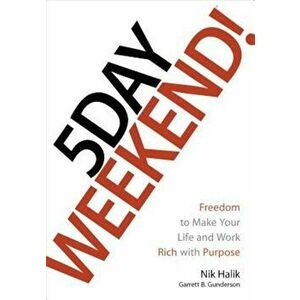 5 Day Weekend: Freedom to Make Your Life and Work Rich with Purpose, Hardcover - Nik Halik imagine