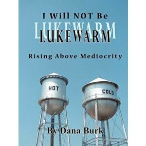 I Will Not Be Lukewarm, Paperback - Dana Burk imagine